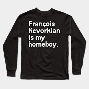 Francois Kevorkian Is My Homeboy Long Sleeve T-Shirt